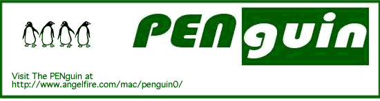 Visit The PENguin at
http://www.angelfire.com/mac/penguin0/
